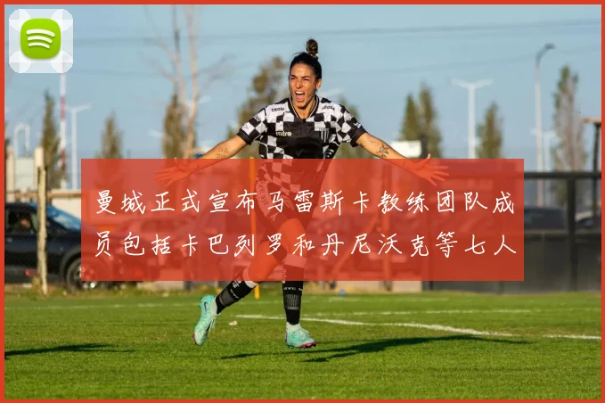 曼城正式宣布马雷斯卡教练团队成员包括卡巴列罗和丹尼沃克等七人加入